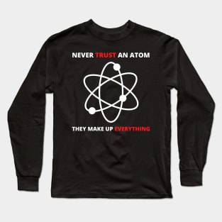 Never Trust an Atom, They Make Up Everything | Funny Science Long Sleeve T-Shirt
